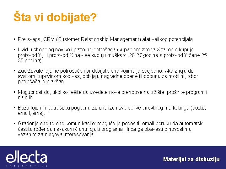 Šta vi dobijate? • Pre svega, CRM (Customer Relationship Management) alat velikog potencijala •