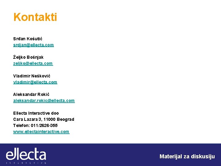 Kontakti Srđan Košutić srdjan@ellecta. com Željko Bošnjak zeljko@ellecta. com Vladimir Nešković vladimir@ellecta. com Aleksandar