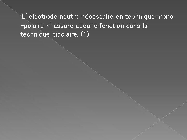  L’électrode neutre nécessaire en technique mono -polaire n’assure aucune fonction dans la technique