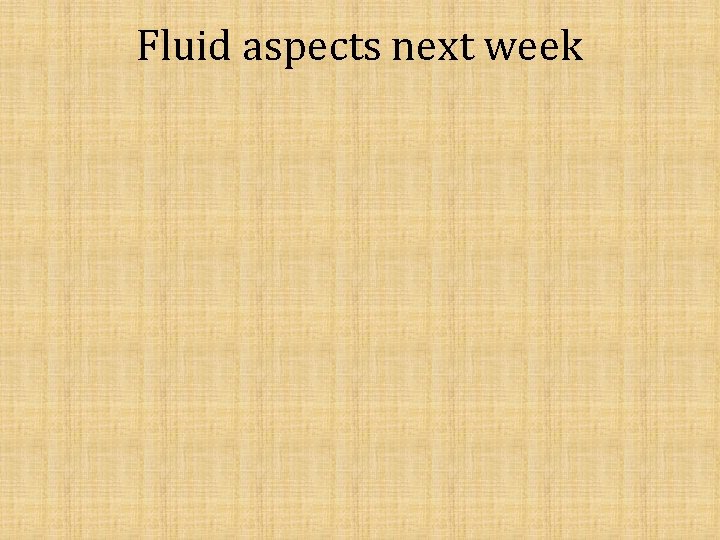 Fluid aspects next week 
