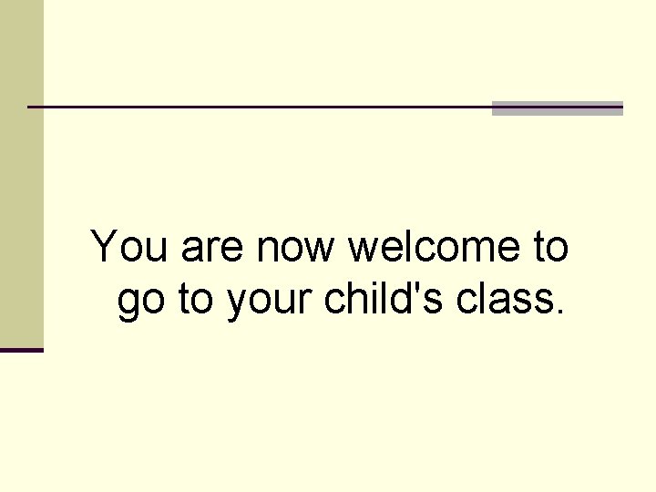 You are now welcome to go to your child's class. 