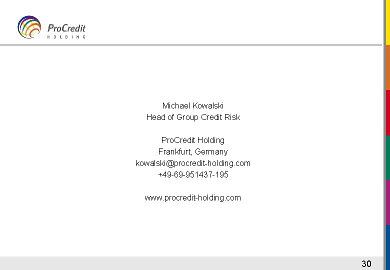 Michael Kowalski Head of Group Credit Risk Pro. Credit Holding Frankfurt, Germany kowalski@procredit-holding. com