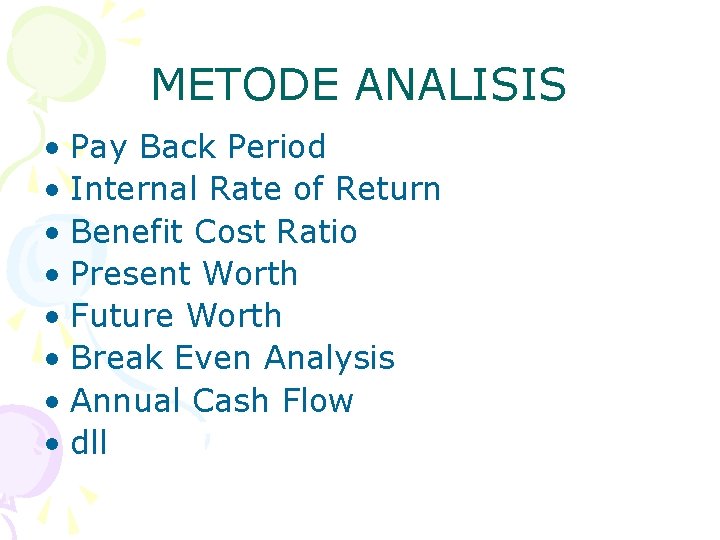 METODE ANALISIS • Pay Back Period • Internal Rate of Return • Benefit Cost