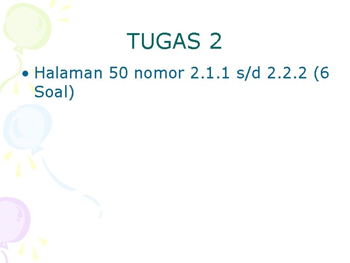 TUGAS 2 • Halaman 50 nomor 2. 1. 1 s/d 2. 2. 2 (6