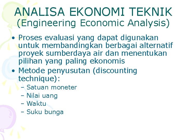 ANALISA EKONOMI TEKNIK (Engineering Economic Analysis) • Proses evaluasi yang dapat digunakan untuk membandingkan