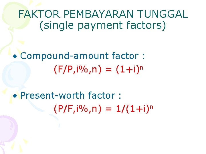 FAKTOR PEMBAYARAN TUNGGAL (single payment factors) • Compound-amount factor : (F/P, i%, n) =