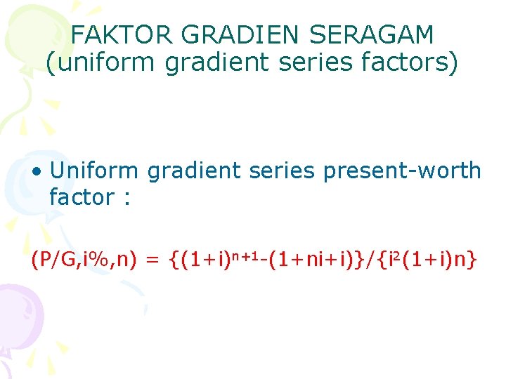 FAKTOR GRADIEN SERAGAM (uniform gradient series factors) • Uniform gradient series present-worth factor :