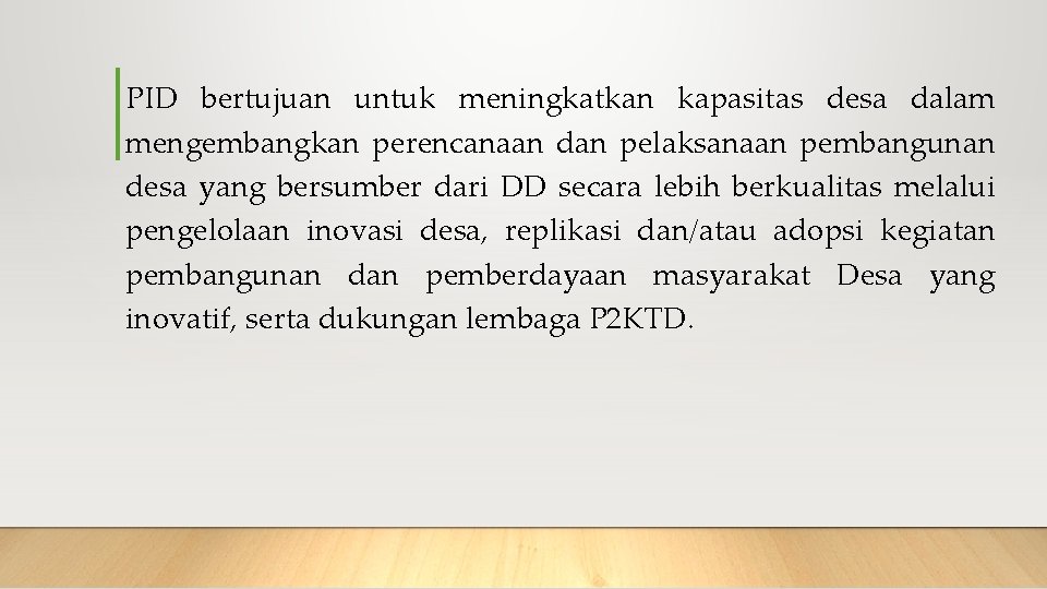 PID bertujuan untuk meningkatkan kapasitas desa dalam mengembangkan perencanaan dan pelaksanaan pembangunan desa yang