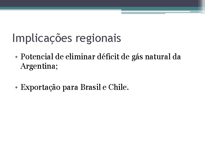 Implicações regionais • Potencial de eliminar déficit de gás natural da Argentina; • Exportação