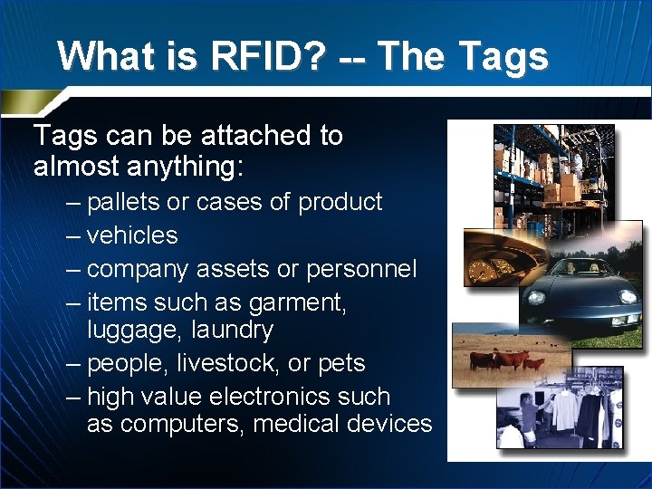 What is RFID? -- The Tags can be attached to almost anything: – pallets