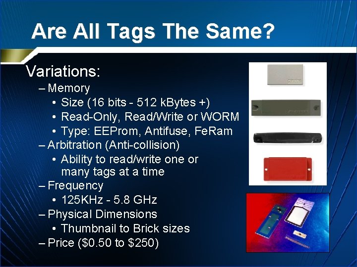 Are All Tags The Same? Variations: – Memory • Size (16 bits - 512