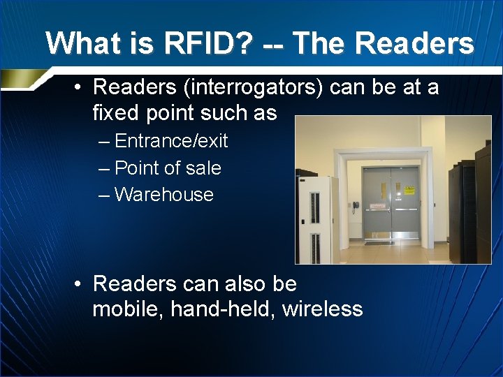 What is RFID? -- The Readers • Readers (interrogators) can be at a fixed