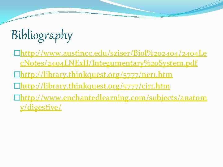 Bibliography �http: //www. austincc. edu/sziser/Biol%202404/2404 Le c. Notes/2404 LNEx. II/Integumentary%20 System. pdf �http: //library.