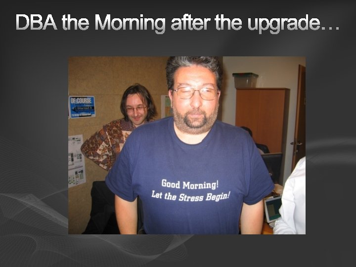 DBA the Morning after the upgrade… 