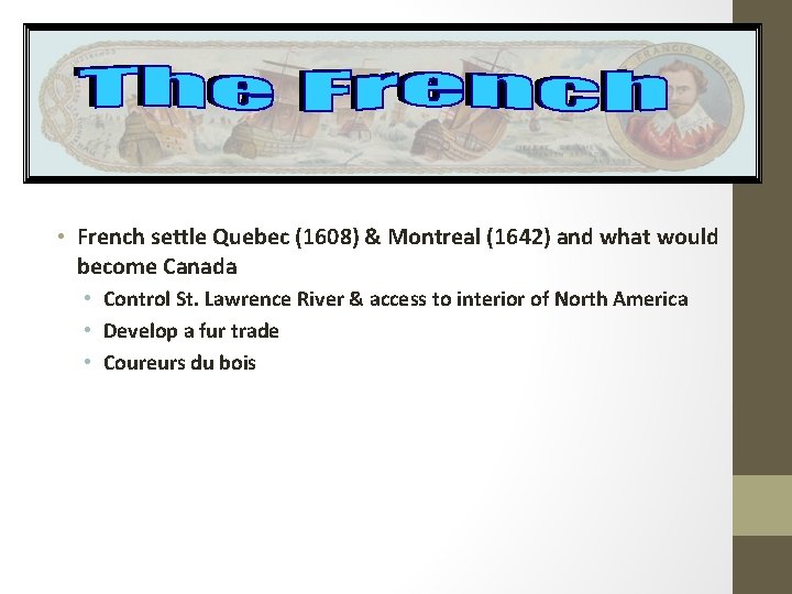  • French settle Quebec (1608) & Montreal (1642) and what would become Canada