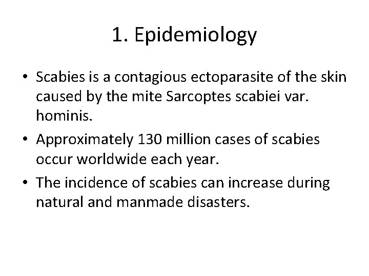 1. Epidemiology • Scabies is a contagious ectoparasite of the skin caused by the