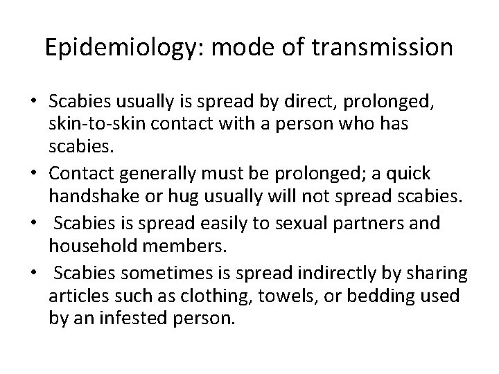 Epidemiology: mode of transmission • Scabies usually is spread by direct, prolonged, skin-to-skin contact