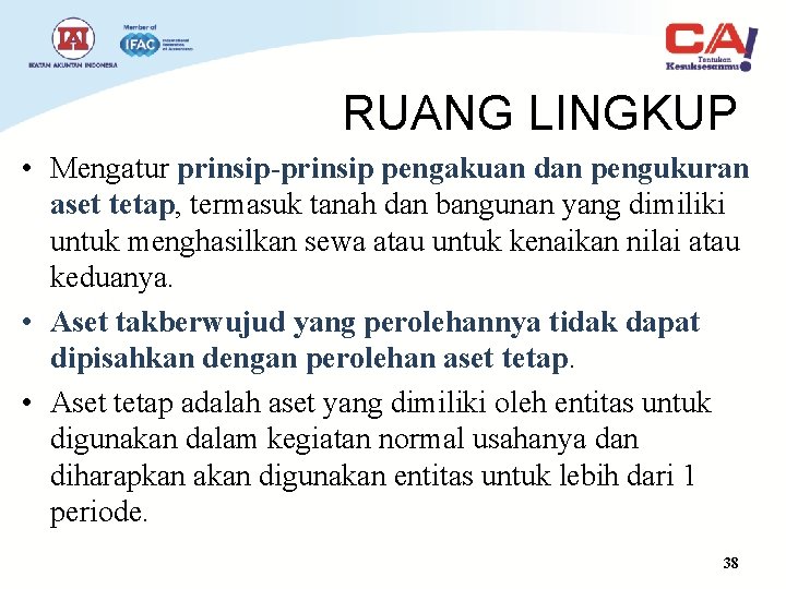 RUANG LINGKUP • Mengatur prinsip-prinsip pengakuan dan pengukuran aset tetap, termasuk tanah dan bangunan