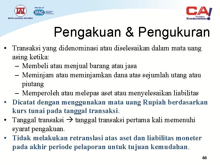 Pengakuan & Pengukuran • Transaksi yang didenominasi atau diselesaikan dalam mata uang asing ketika: