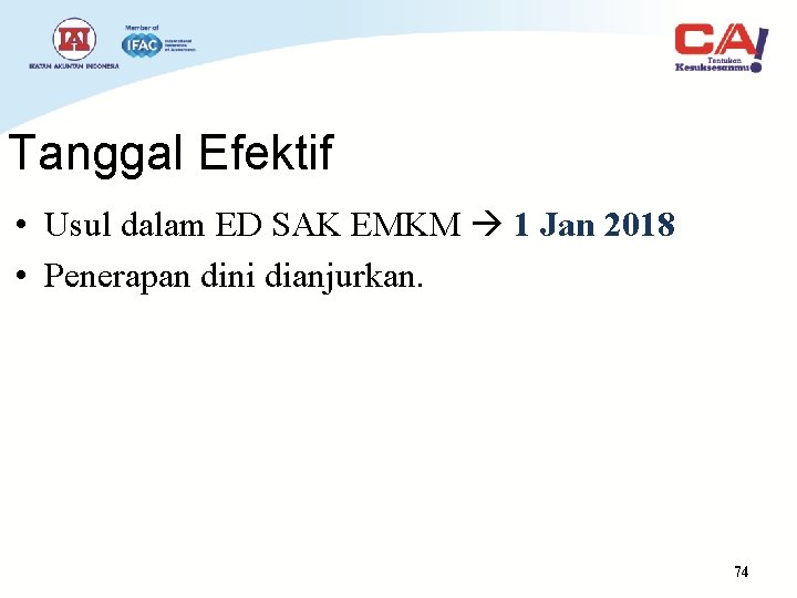 Tanggal Efektif • Usul dalam ED SAK EMKM 1 Jan 2018 • Penerapan dini