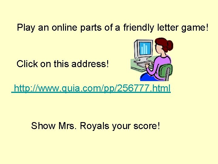 Play an online parts of a friendly letter game! Click on this address! http: