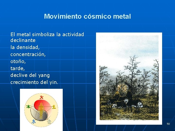 Movimiento cósmico metal El metal simboliza la actividad declinante la densidad, concentración, otoño, tarde,