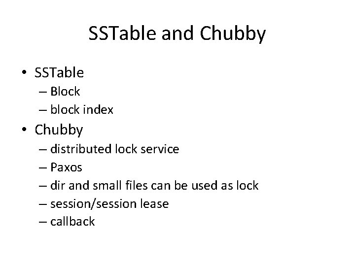 SSTable and Chubby • SSTable – Block – block index • Chubby – distributed