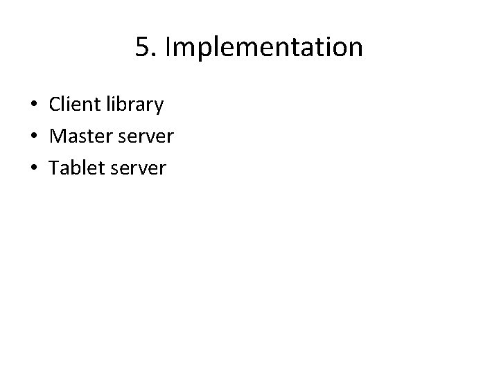 5. Implementation • Client library • Master server • Tablet server 