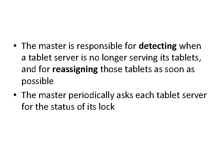  • The master is responsible for detecting when a tablet server is no