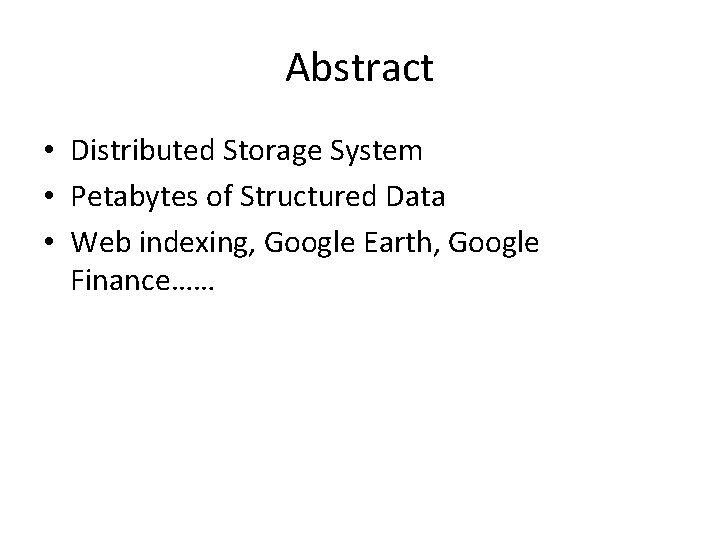 Abstract • Distributed Storage System • Petabytes of Structured Data • Web indexing, Google