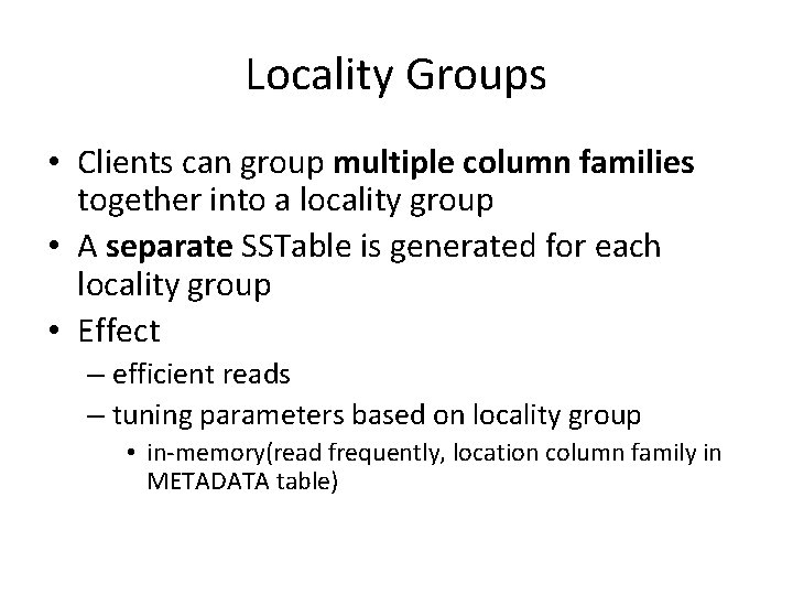 Locality Groups • Clients can group multiple column families together into a locality group