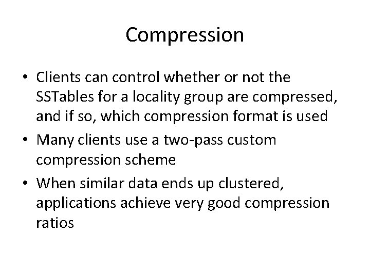 Compression • Clients can control whether or not the SSTables for a locality group