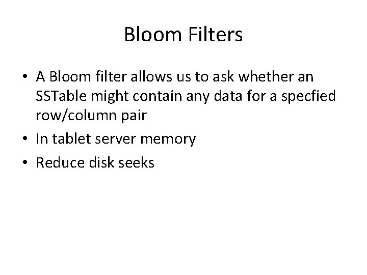 Bloom Filters • A Bloom filter allows us to ask whether an SSTable might