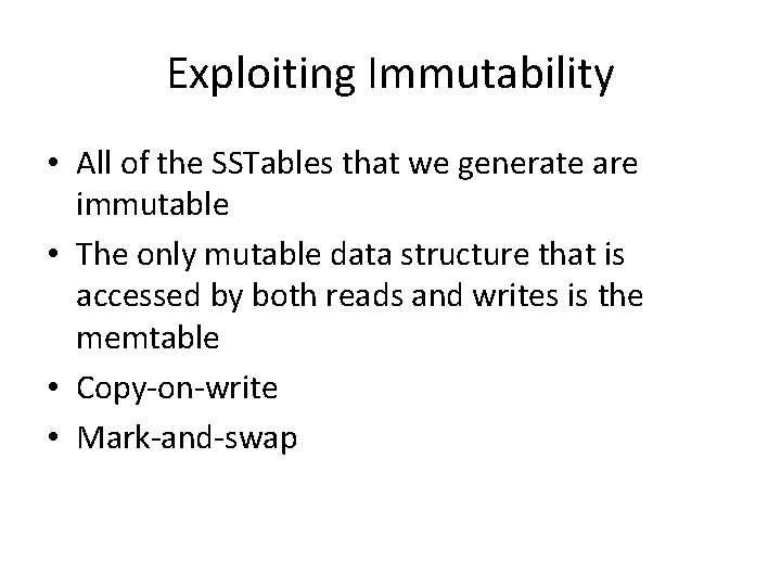 Exploiting Immutability • All of the SSTables that we generate are immutable • The