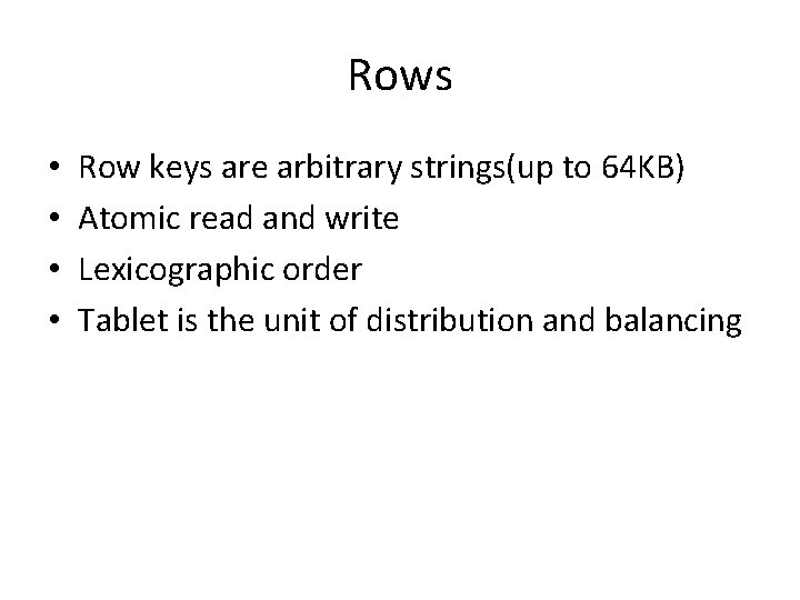 Rows • • Row keys are arbitrary strings(up to 64 KB) Atomic read and