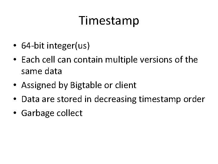 Timestamp • 64 -bit integer(us) • Each cell can contain multiple versions of the