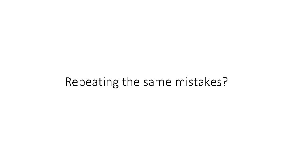 Repeating the same mistakes? 