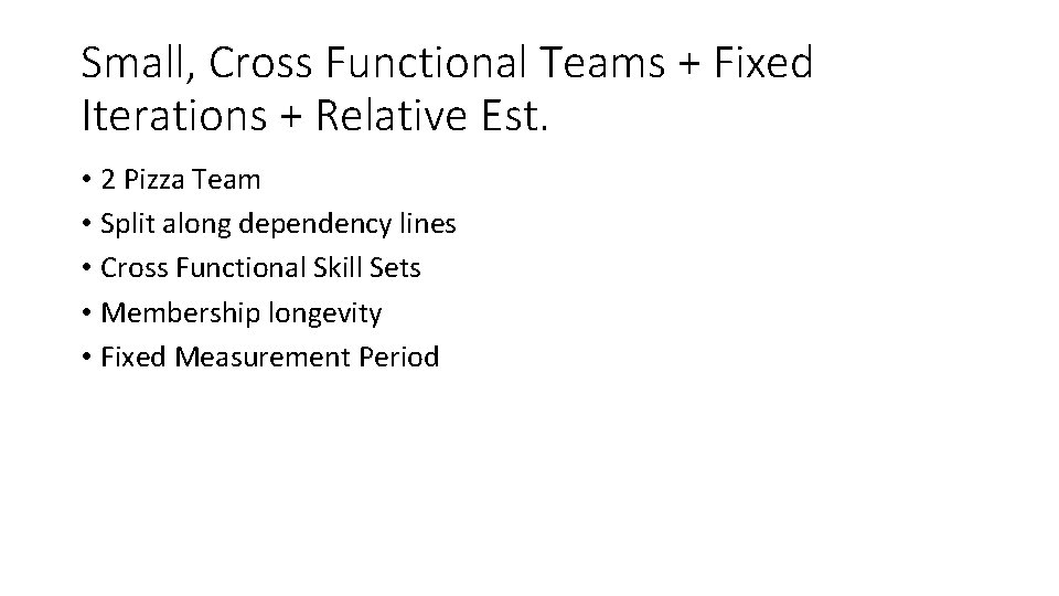 Small, Cross Functional Teams + Fixed Iterations + Relative Est. • 2 Pizza Team
