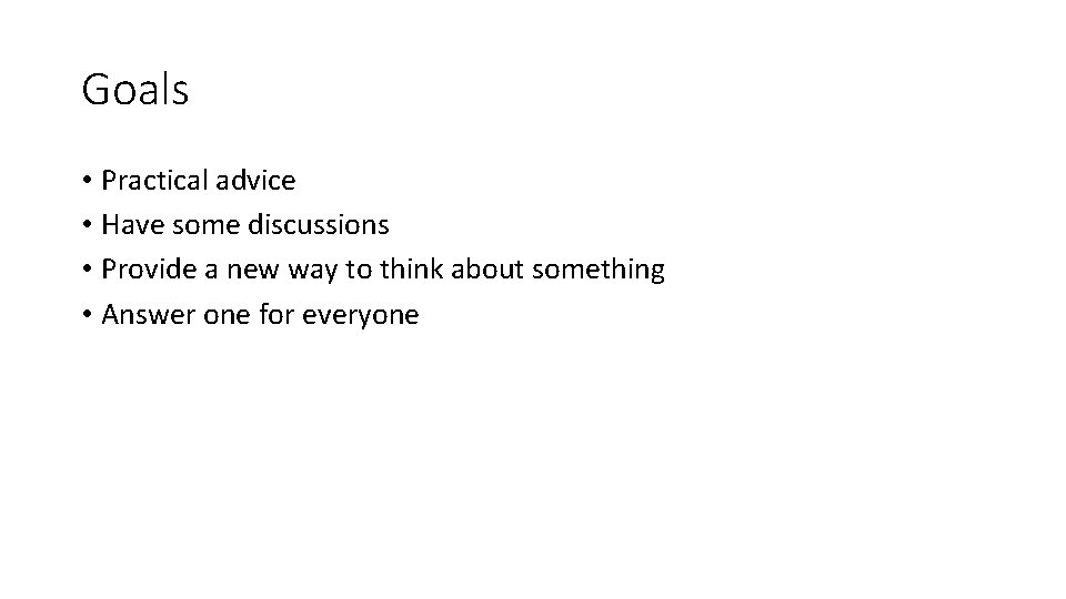 Goals • Practical advice • Have some discussions • Provide a new way to