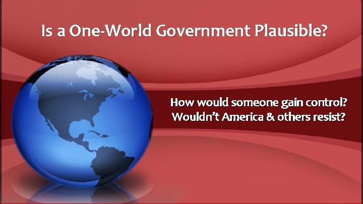 Is a One-World Government Plausible? How would someone gain control? Wouldn’t America & others
