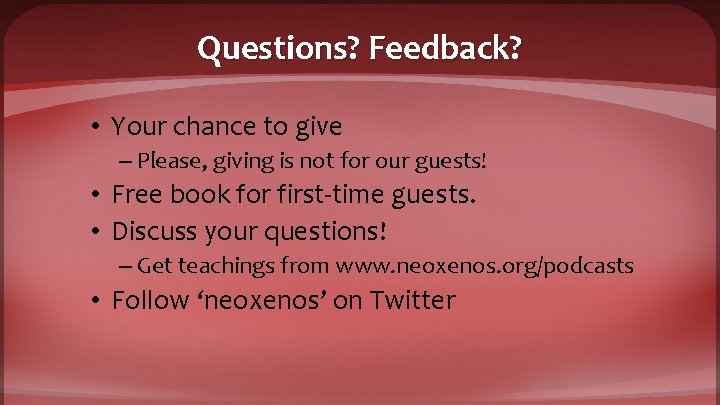 Questions? Feedback? • Your chance to give – Please, giving is not for our