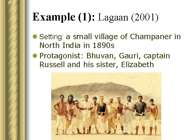 Example (1): Lagaan (2001) l Setting: a small village of Champaner in North India