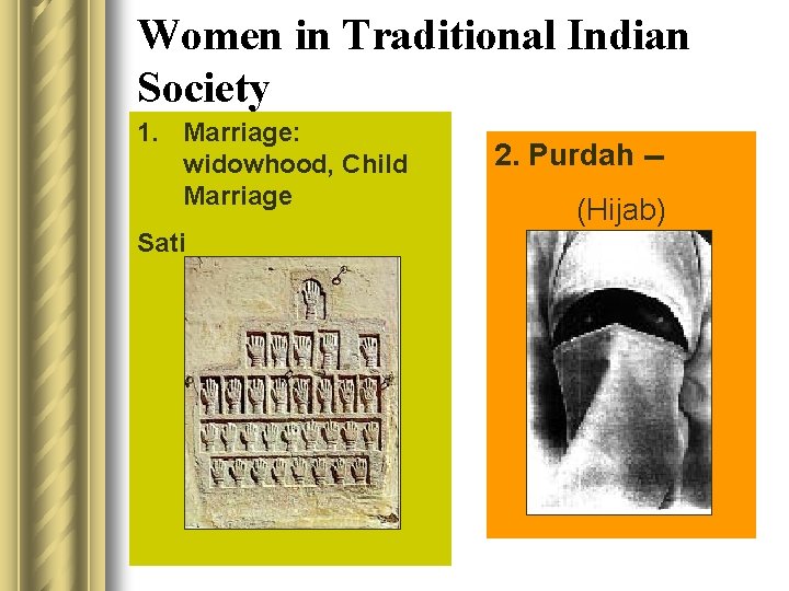 Women in Traditional Indian Society 1. Marriage: widowhood, Child Marriage Sati 2. Purdah -(Hijab)