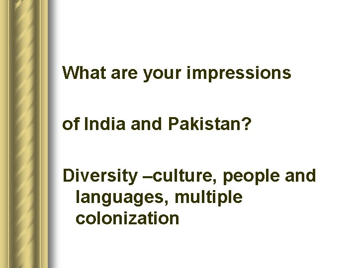 What are your impressions of India and Pakistan? Diversity –culture, people and languages, multiple