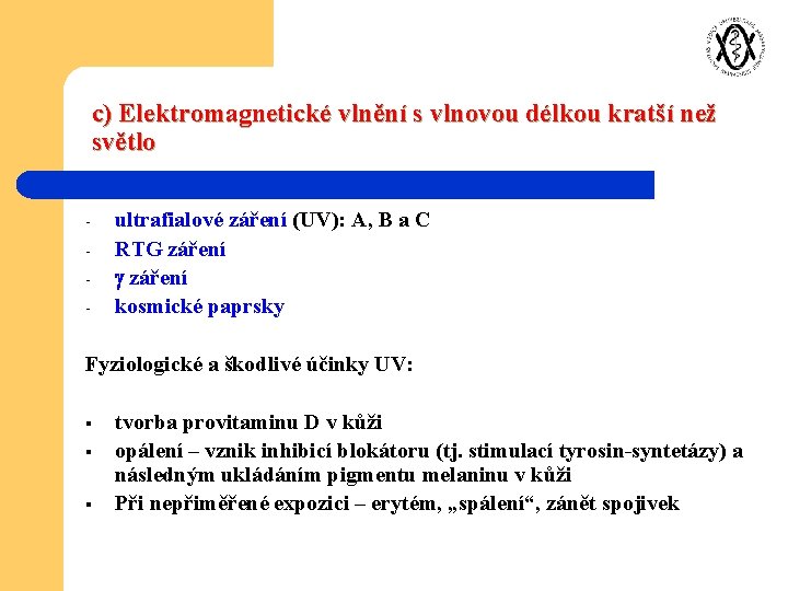 c) Elektromagnetické vlnění s vlnovou délkou kratší než světlo - ultrafialové záření (UV): A,