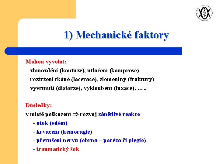 1) Mechanické faktory Mohou vyvolat: – zhmoždění (kontuze), utlačení (komprese) roztržení tkáně (lacerace), zlomeniny