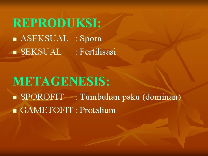 REPRODUKSI: n n ASEKSUAL : Spora SEKSUAL : Fertilisasi METAGENESIS: n n SPOROFIT : REPRODUKSI: n n ASEKSUAL : Spora SEKSUAL : Fertilisasi METAGENESIS: n n SPOROFIT :