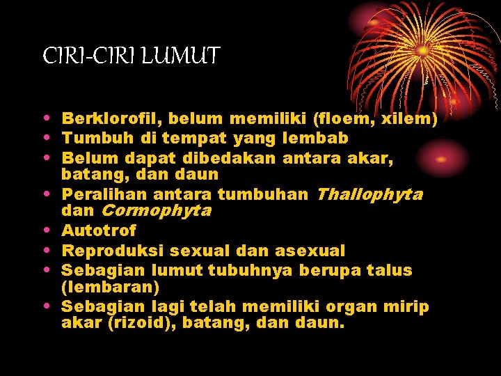 CIRI-CIRI LUMUT • Berklorofil, belum memiliki (floem, xilem) • Tumbuh di tempat yang lembab CIRI-CIRI LUMUT • Berklorofil, belum memiliki (floem, xilem) • Tumbuh di tempat yang lembab
