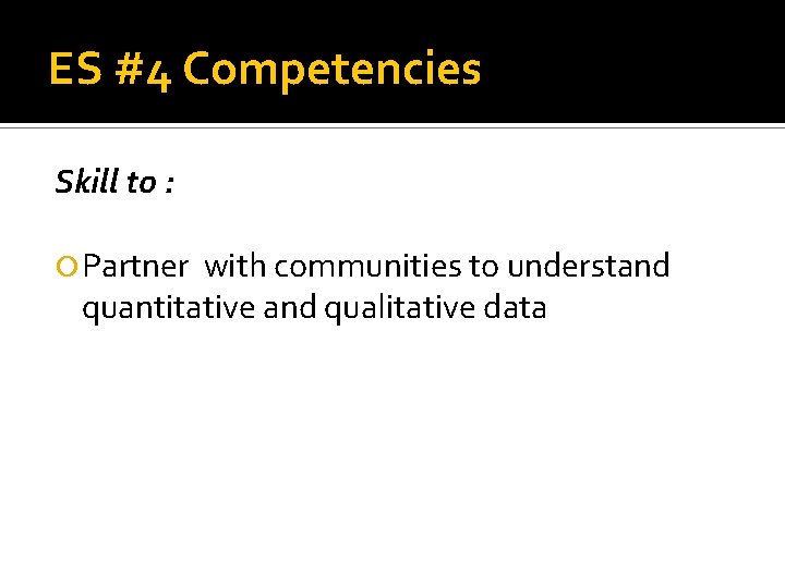 ES #4 Competencies Skill to : Partner with communities to understand quantitative and qualitative