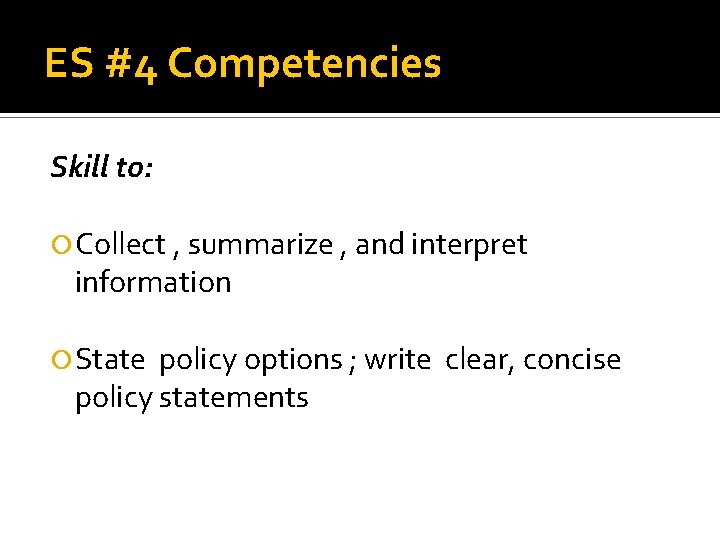 ES #4 Competencies Skill to: Collect , summarize , and interpret information State policy
